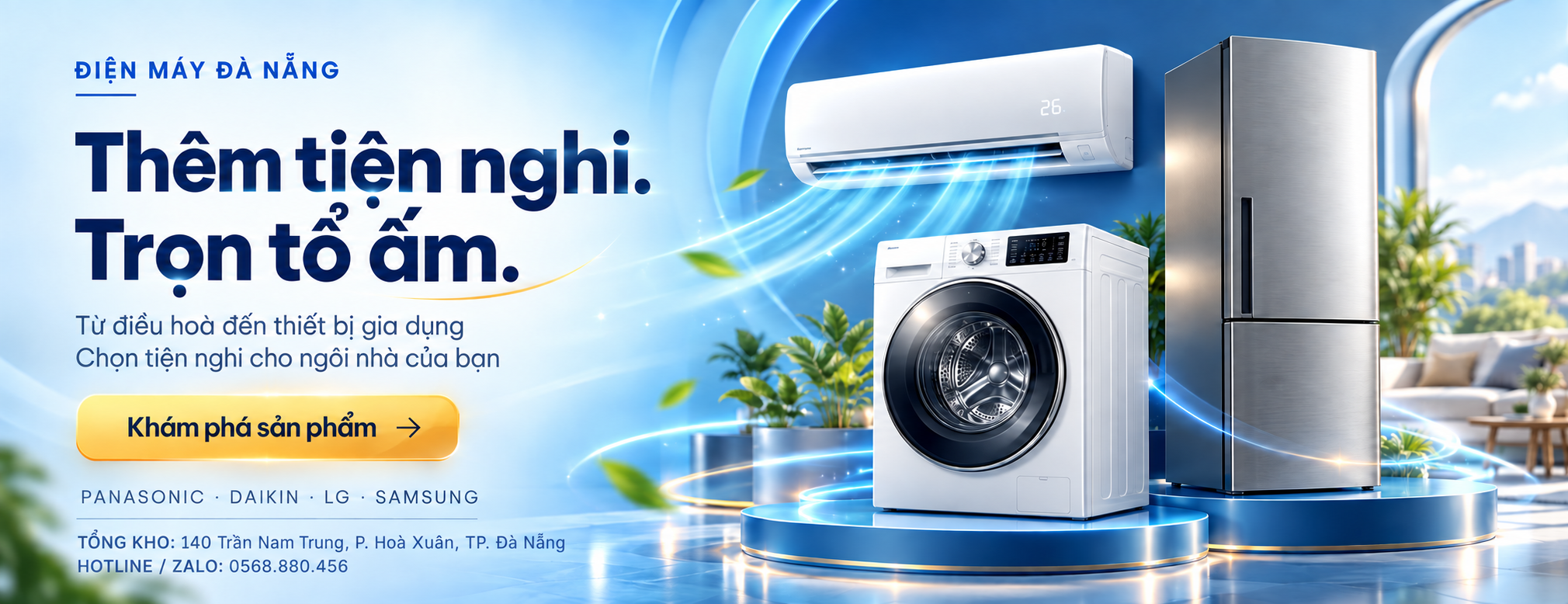 ĐIỆN MÁY ĐÀ NẴNG — Thêm tiện nghi. Trọn tổ ấm. Từ điều hoà đến thiết bị gia dụng. Chọn tiện nghi cho ngôi nhà của bạn. 140 Trần Nam Trung, P. Hoà Xuân, TP. Đà Nẵng.